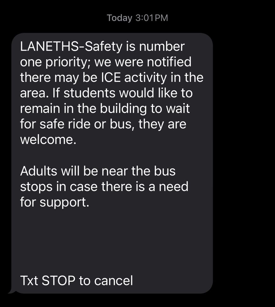 LANETHS-Safety is number one priority; we were notified there may be ICE activity in the area. If students would like to remain in the building to wait for safe ride or bus, they are welcome.  

Adults will be near the bus stops in case there is a need for support.  




Txt STOP to cancel