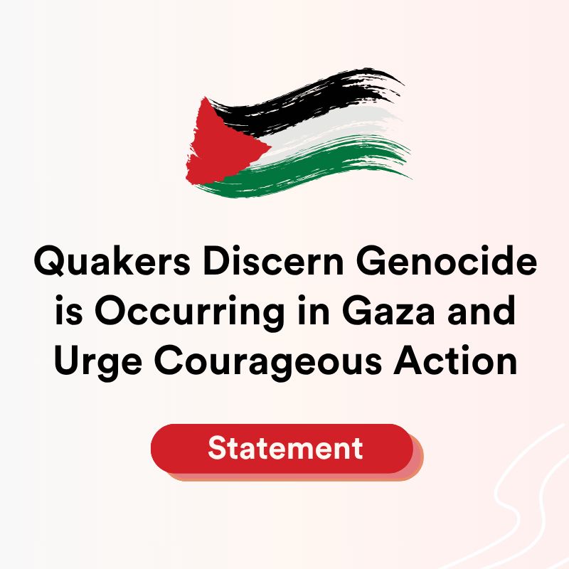 Quakers Discern Genocide is Occurring in Gaza and Urge Courageous Action.
