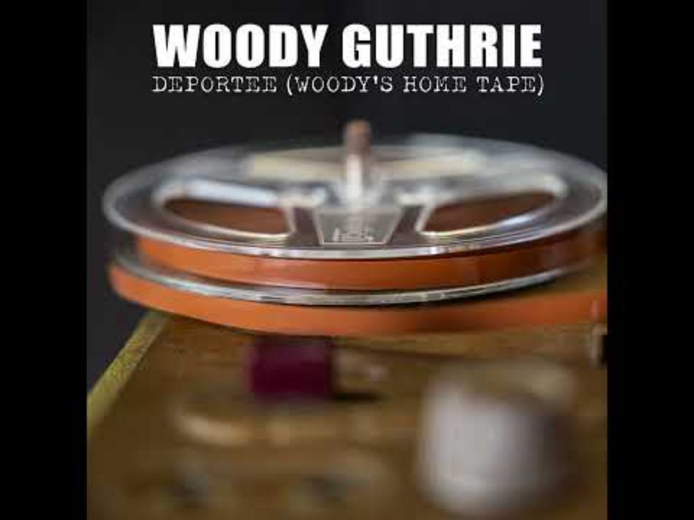 "Deportee (Woody's Home Tape)" - Woody Guthrie