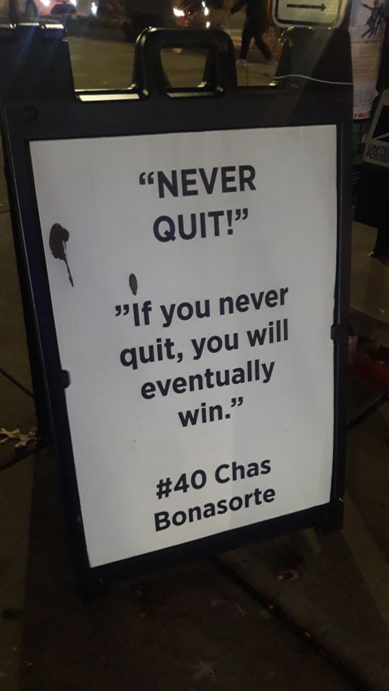 Never quit- if you never quit you will eventually win. #40 chas bonasorte