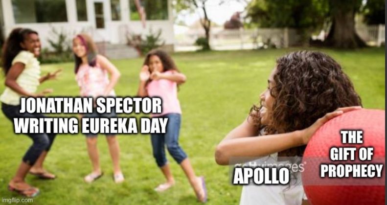 Apollo gift of prophecy meme: girl (labeled “Apollo”) about to throw a large rubber ball (labeled “the gift of prophecy”) at her friends (labeled “Jonathan Spector writing Eureka Day”)