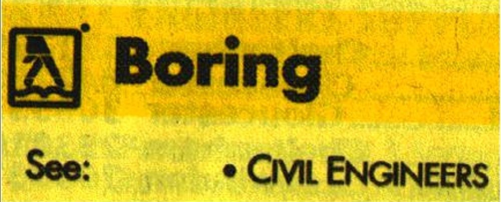 Yellow Pages entry. 
Boring - See: Civil Engineers