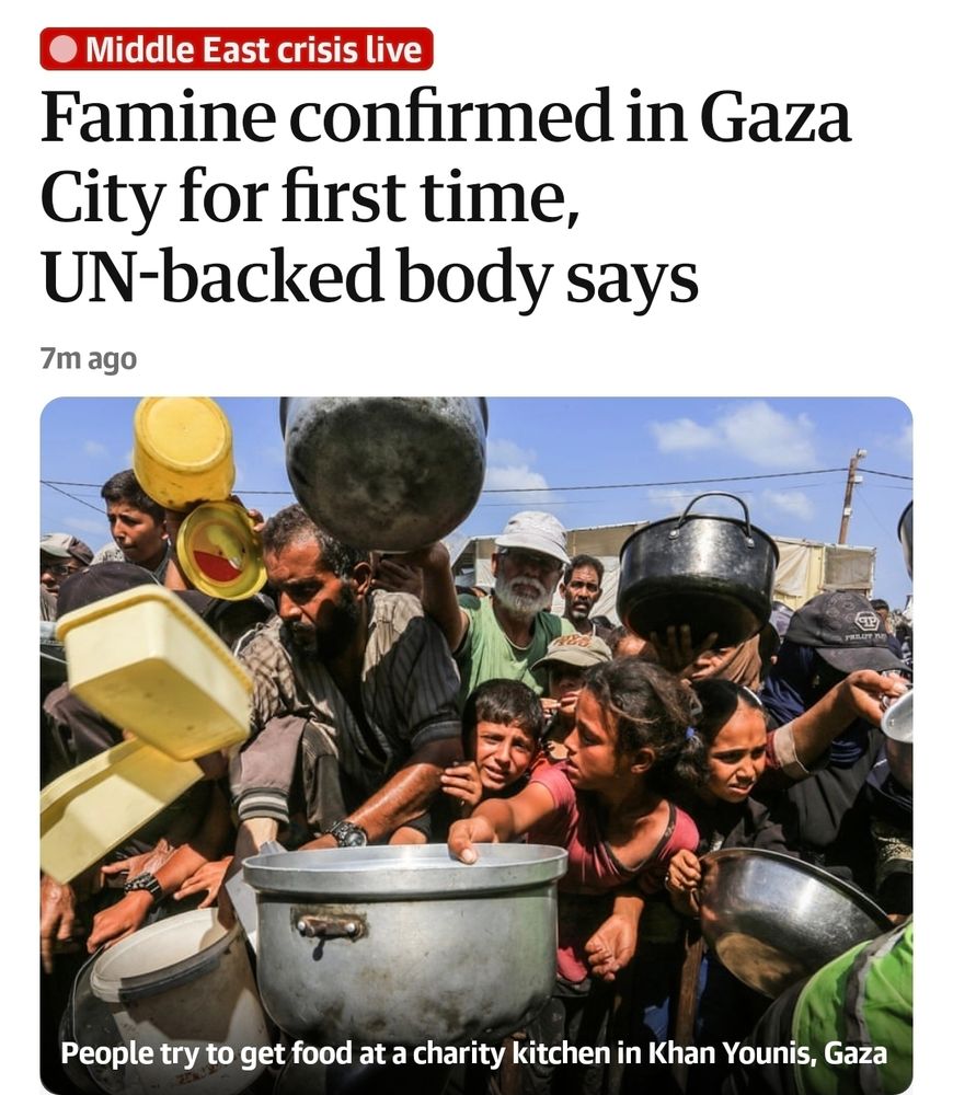 Guardian article. Headline reads, "Famine confirmed in Gaza City for first time, UN-backed body says." Below, a photo shows people in Khan Younis, Gaza, pressing forward with empty pots, pans, and containers at a charity kitchen, including children and adults with urgent, distressed expressions.

