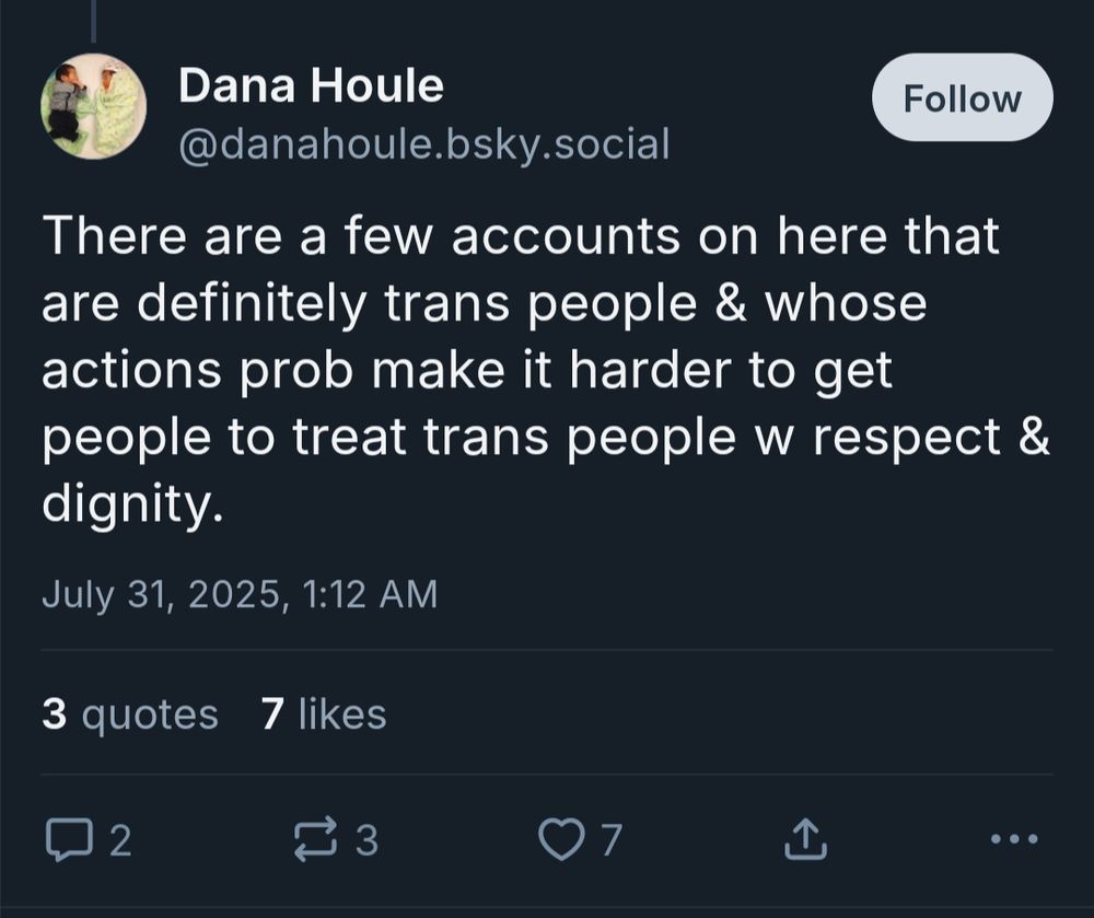 Blue sky post: There are a few accounts on here that are definitely trans people and whose actions probably make it harder to get people to treat trans people with respect & dignity.