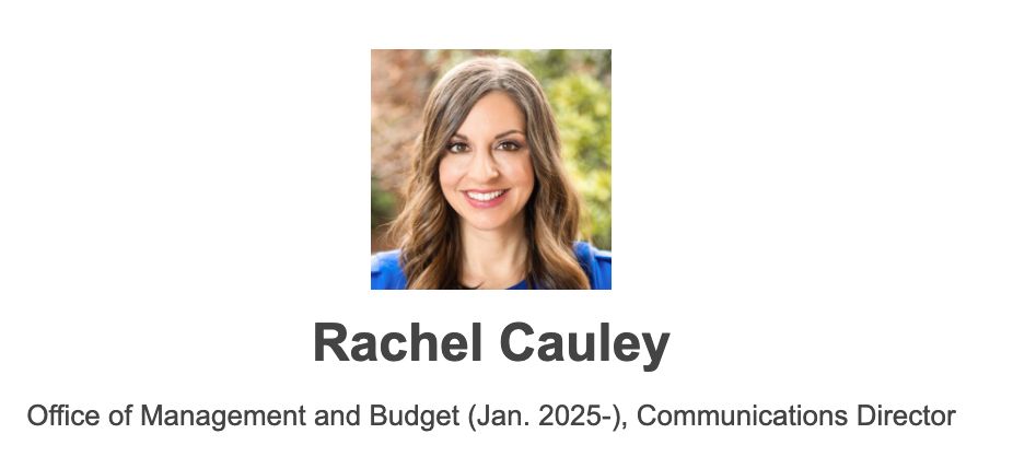 Rachel Cauley headshot
Rachel Cauley
Office of Management and Budget (Jan. 2025-), Communications Director
vCard PowerBrief