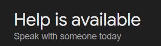 Screenshot from a google search that says "Help is available. Speak with someone today."