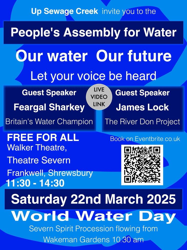 A poster inviting people to gather at the Walker Theatre Shrewsbury Saturday 22nd March 11.30-1430 to hear speakers Feargal Sharkey and James Lock talk about the river Severn. 
Procession of water spirits leaves Wakeman Gardens 1030. Free to everyone . 