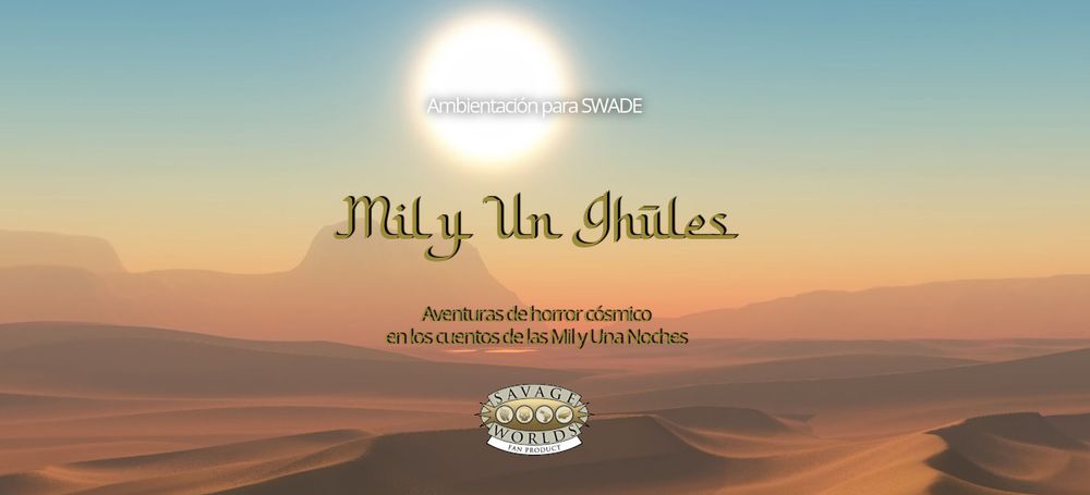 Ambientación para SWADE
Mil y Un Ghūles
Aventuras de horror cósmico
en los cuentos de las Mil y Una Noches