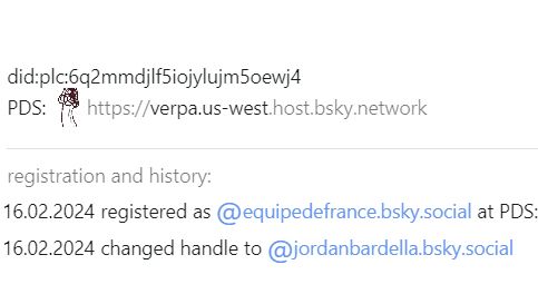 registration and history:
16.02.2024registered as @equipedefrance.bsky.social at PDS: https://verpa.us-west.host.bsky.network
16.02.2024changed handle to @jordanbardella.bsky.social