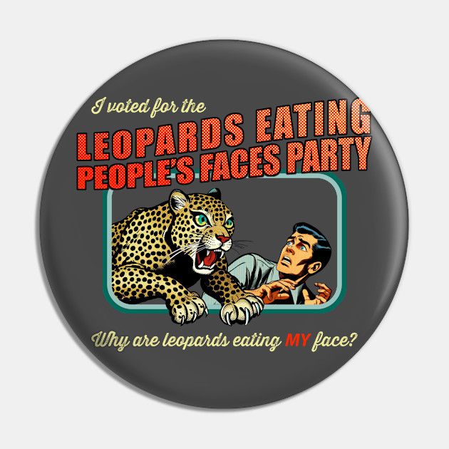 Un badge représentant un léopard sautant au visage d'une personne effrayée indiquant "I voted to the Leopard eating people's faces party. Why are leopards eating MY face?"