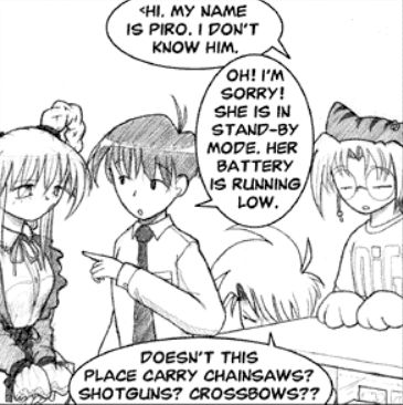 In the MegaGamers store, Piro stands behind the counter wearing DiGi Charat shirt, gloves, and hat, talking to Tsubasa who is in shirt and tie and is introducing Ping who is in a fancy dress and looks to be very low on power. Largo crouches behind the counter, having mistaken Ping for a zombie.
Piro: Hi, my name is Piro. I don't know him.>
Tsubasa: Oh! I'm sorry! She is in stand-by mode. Her battery is running low.
Largo: Does this place carry chainsaws? Shotguns? Crossbows??