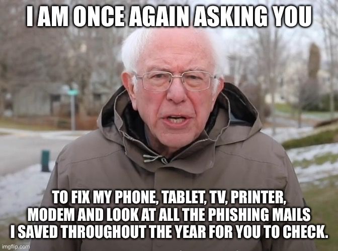 A meme or Bernie Sanders saying „i am once again asking you to fix my phone, tablet, tv, printer, modem and look at all the phishing mails I saved throughout the year for you to check.“