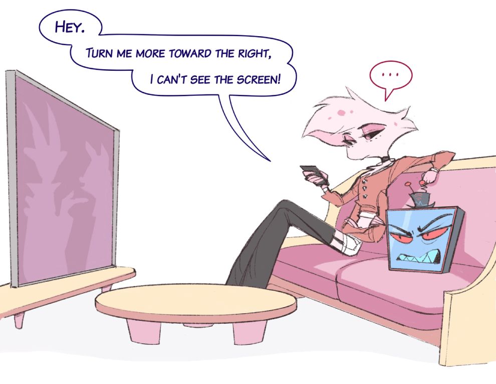 Vox: Hey. Turn me more toward the right, I can't see the TV screen
Angel: ...