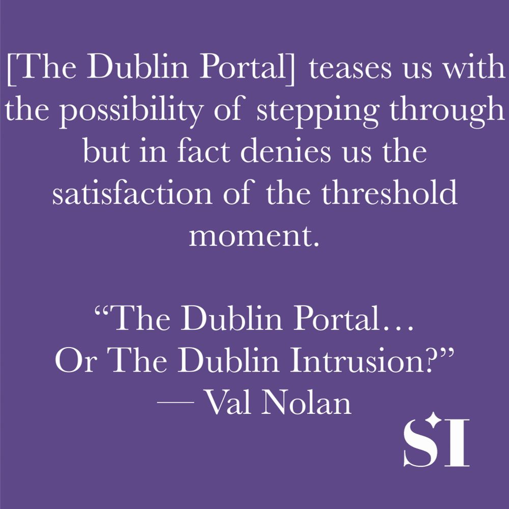 Purple background, white text, which says The Dublin Portal teases us with the possibility of stepping through but in fact denies us the satisfaction of the threshold moment. "The Dublin Portal... or the Dublin Intrusion?" -- Val Nolan