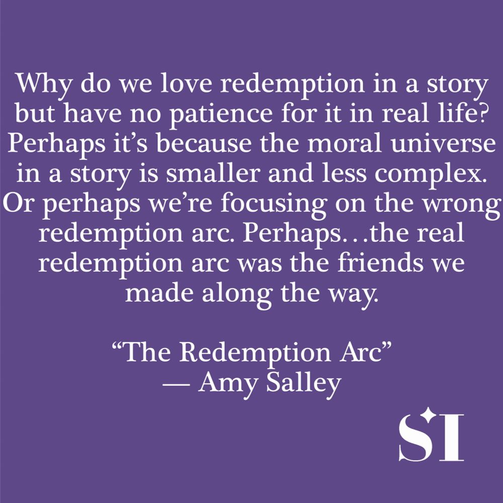 Purple background, white text, which says Why do we love redemption in a story but have no patience for it in real life? Perhaps it's because the moral universe in a story is smaller and less complex. Or perhaps we're focusing on the wrong redemption. Perhaps... the read redemption arc was the friends we made along the way. "The Redemption Arc" -- Amy Salley 