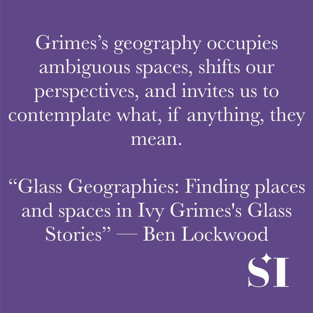 Purple background, white text, which says Grimes's geography occupies ambiguous spaces, shifts out perspectives, and invites us to contemplate what, if anything, they mean. "Glass Geographies: Finding places and spaces in Ivy Grimes' Glass Stories" -- Ben Lockwood