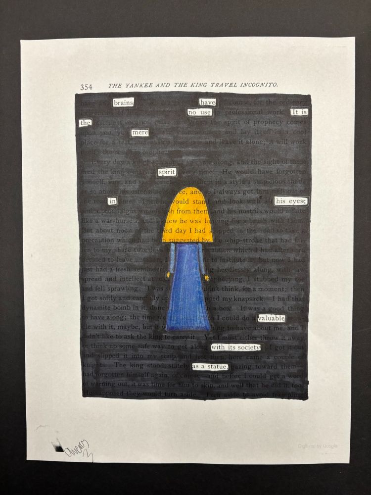 Using pages from Twain’s The War Prayer, A Connecticut Yankee, Joan of Arc, and The Mysterious Stranger, students found hidden meaning in the spaces between the lines and made each piece their own. An example of a poem.