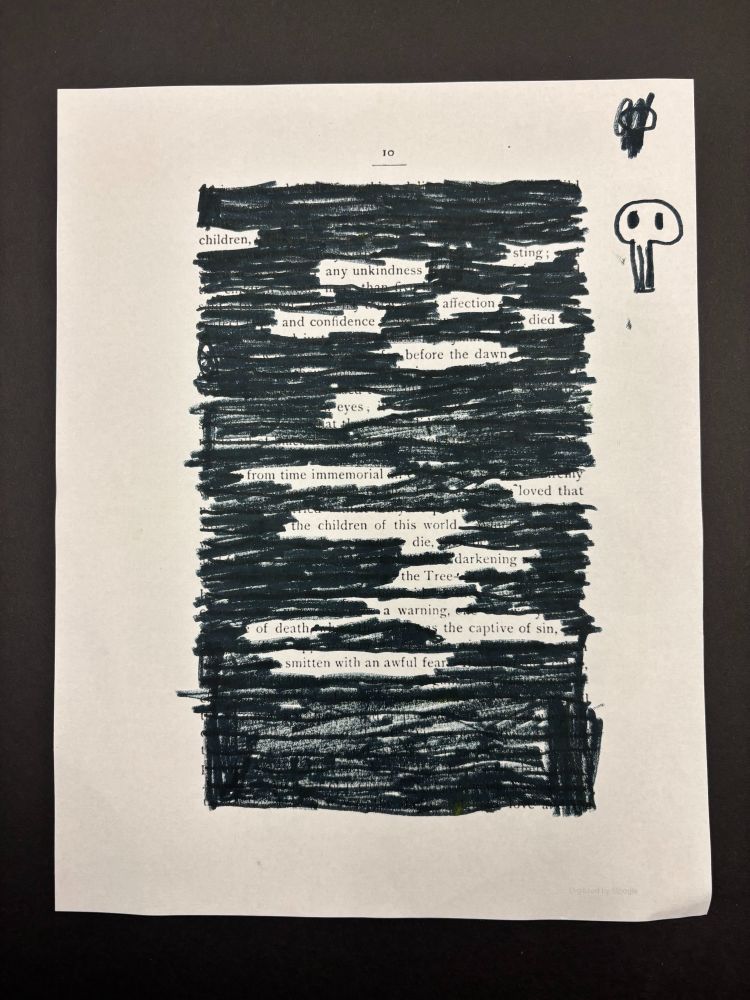 Using pages from Twain’s The War Prayer, A Connecticut Yankee, Joan of Arc, and The Mysterious Stranger, students found hidden meaning in the spaces between the lines and made each piece their own. An example of a poem.