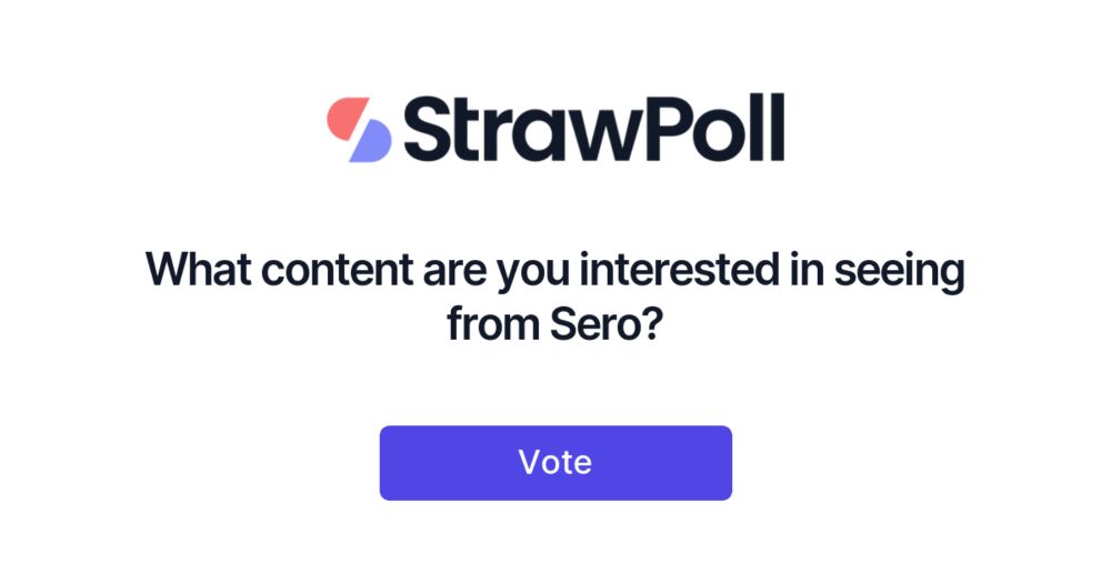 What content are you interested in seeing from Sero? - StrawPoll.com