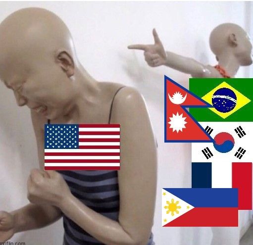 Meme of 2 mannequins: One mannequin on the right with a Brazil flag and a Korean flag and a French flag and a Nepal flag and a Philippines flag on it is pointing, and the mannequin on the left has a cringing face, as the object of derision, with an American flag on it. 