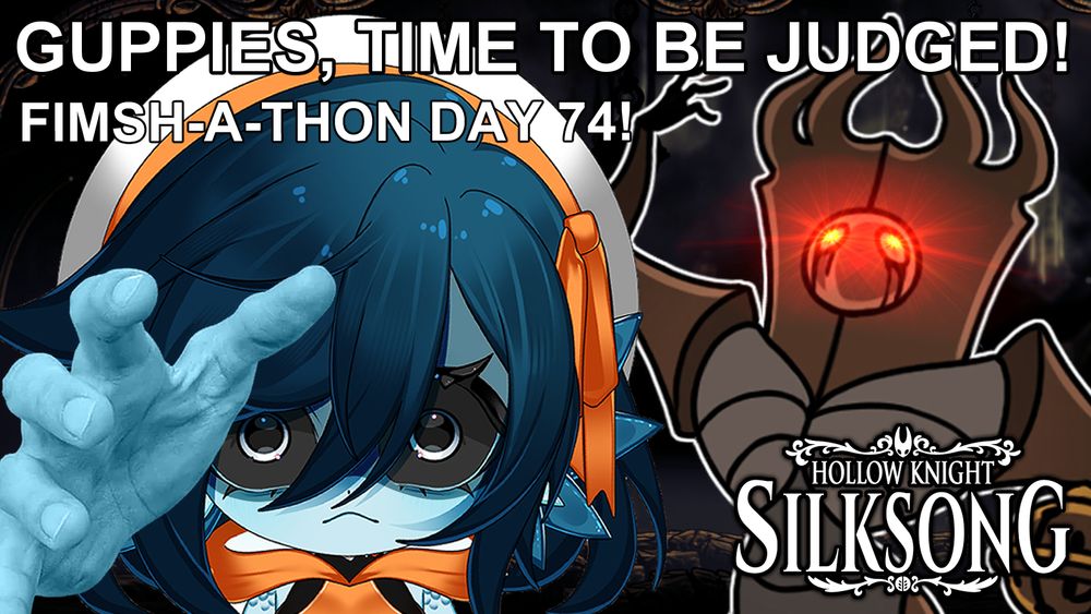 An image of the Last Judge boss from Hollow Knight Silksong, now with red menacing eyes. Beanie, a blue fish girl with short dark blue hair is reaching out towards the viewer menacingly. The text reads "GUPPIES, TIME TO BE JUDGED!" and "FIMSH-A-THON DAY 74!"