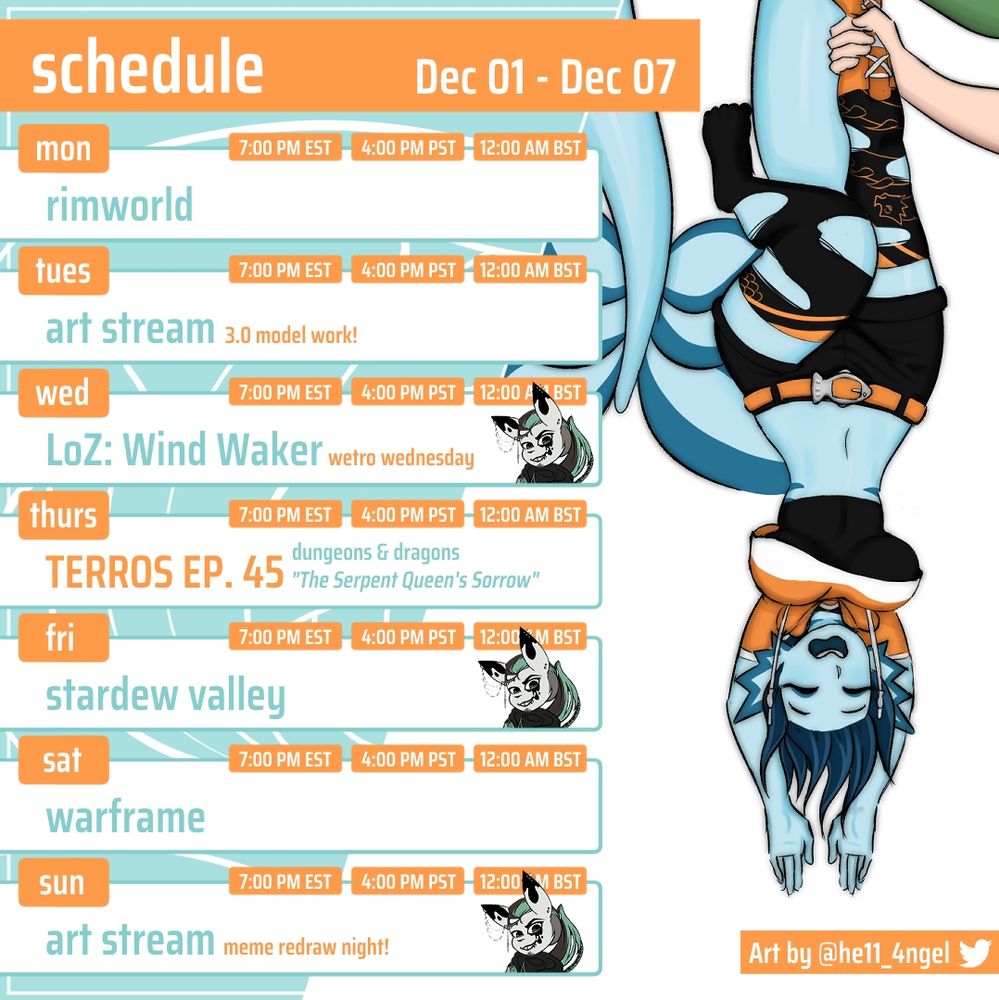 STREAM SCHEDULE DEC 01 - DEC 07
MON - Rimworld @ 7PM EST
TUES - Art Stream! 3.0 model work! @ 7PM EST
WED - Legend of Zelda: Wind Waker ft. Illegal_InkblotVT @ 7PM EST 
THURS - TERROS EP. 45 (dungeons & dragons) "The Serpent Queen's Sorrow" @ 7PM EST
FRI - Stardew Valley ft. Illegal_InkblotVT @ 7PM EST 
SAT - Warframe @ 7PM EST
SUN - Art Stream! Meme Redraw Night! ft Illegal_InkblotVT  @ 7PM EST
