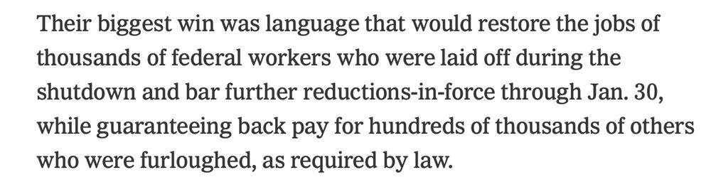 Their biggest win was language that would restore the jobs of thousands of federal workers who were laid off during the shutdown and bar further reductions-in-force through Jan. 30, while guaranteeing back pay for hundreds of thousands of others who were furloughed, as required by law.
