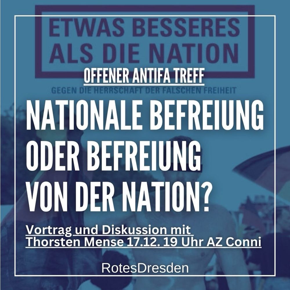 Nationale Befreiung oder Befreiung von der Nation?

Vortrag und Diskussion mit Thorsten Mense am 17.12. um 19 Uhr im AZ Conni in Dresden