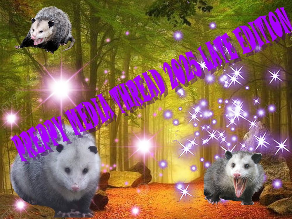 collage of possums and sparkles with the title "PREPPY MEDIA THREAD 2025 LATE EDITION" over forest background