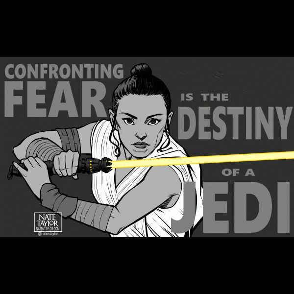 A black and white drawing of Rey from The Rise of Skywalker along with the words “Confronting Fear is the Destiny of a Jedi.”