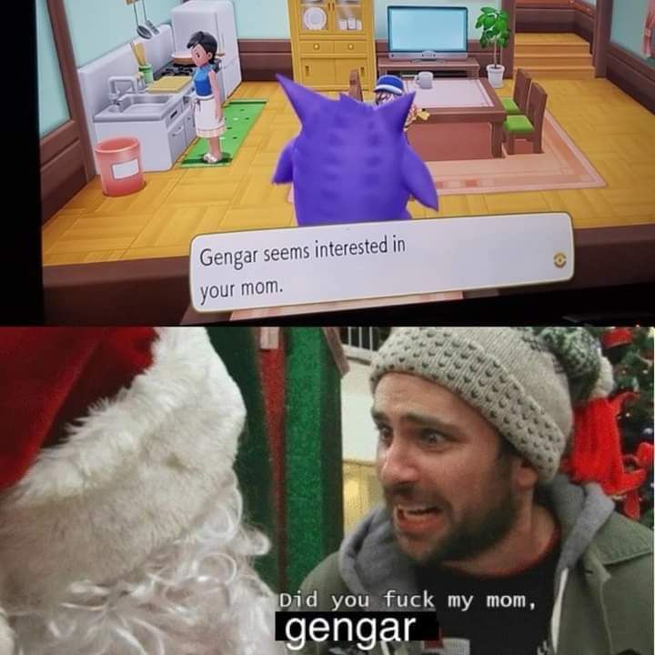 Pokémon meme. Photo shows gengar in players house with their mom. The caption says “gengar seems interested in your mom” the photo is stitched with a screenshot from the always sunny in Philadelphia guy looking distressed saying “did you fuck my mom, gengar”
