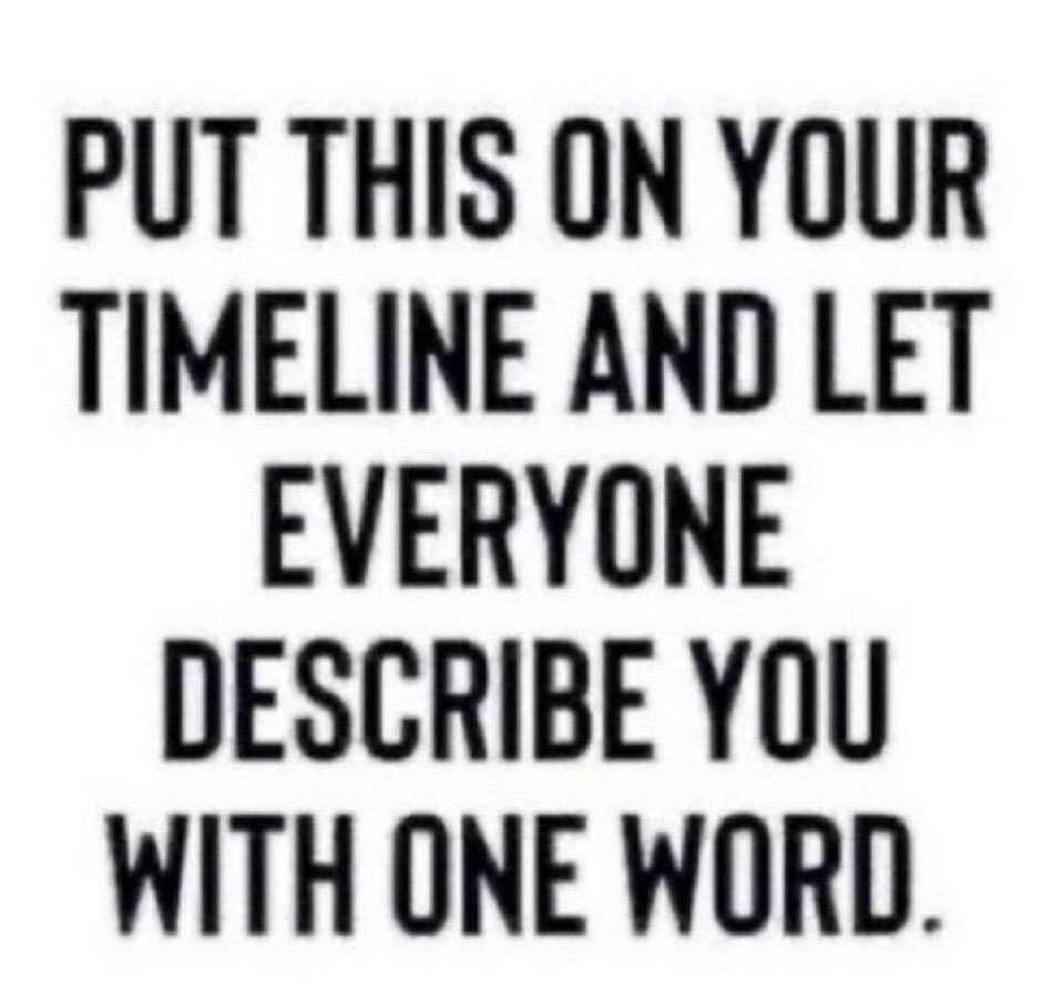 Put this on your timeline and let everyone describe you with one word.