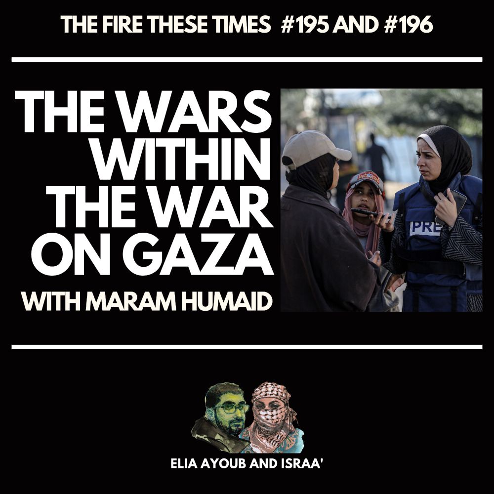 TFTT 195 and 196/ The Wars Within the War on Gaza w/ Maram Humaid