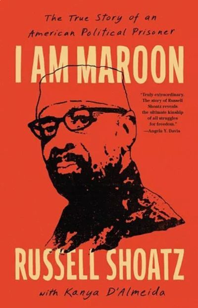 I Am Maroon: The True Story of an American Political Prisoner by Kanya D'Almeida, Russell Shoatz
