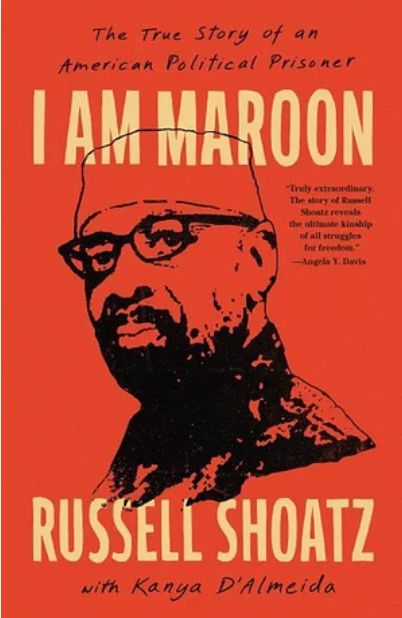 I Am Maroon: The True Story of an American Political Prisoner by Kanya D'Almeida, Russell Shoatz