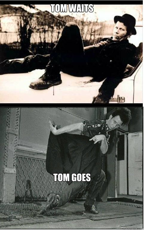 Two pictures of artist Tom Waits: top shows him relaxing with the caption “tom waits”; bottom depicts him poised to run off while waving his jacket captioned “tom goes.”