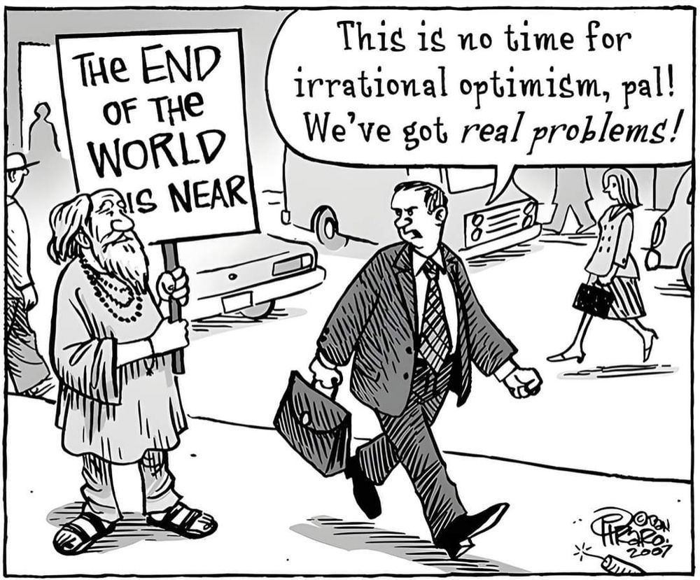 A prophet holds a sign saying, "The end of the world is near." A businessman responds, "This is no time for irrational optimism, pal. We've got real problems!"