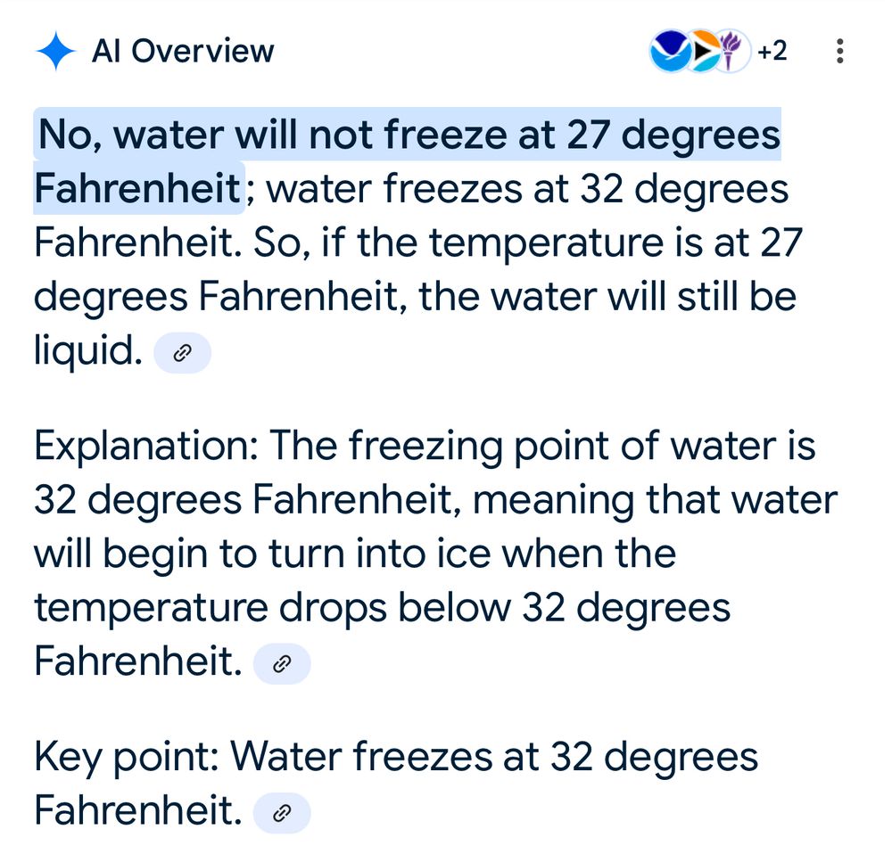 AI OVERVIEW from Google search: “No, water will not freeze at 27 degrees Fahrenheit; water freezes at 32 degrees Fahrenheit. So, if the temperature is at 27 degrees Fahrenheit, the water will still be liquid. 
Explanation: The freezing point of water is 32 degrees Fahrenheit, meaning that water will begin to turn into ice when the temperature drops below 32 degrees Fahrenheit. 
Key point: Water freezes at 32 degrees Fahrenheit. “