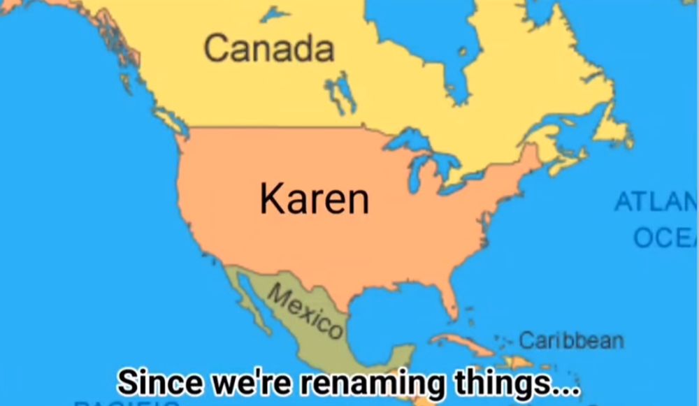 A map of North America labeling the US "Karen" captioned "Since we're renaming things..."