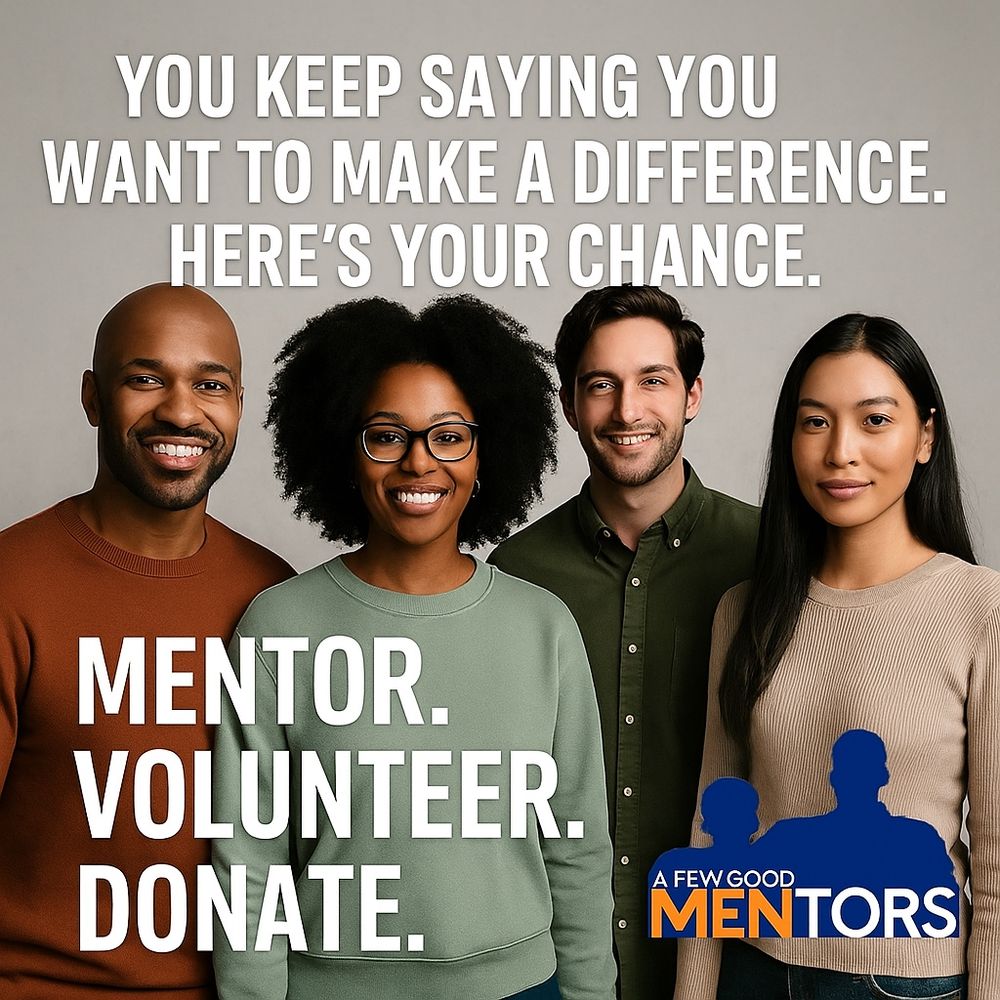 You keep saying you want to make a difference. Here’s your chance. 💬 Mentor. 🙋🏽 Volunteer. 💖 Donate. One boy. One hour. One life changed. Join A Few Good MENtors, Inc. today. 
