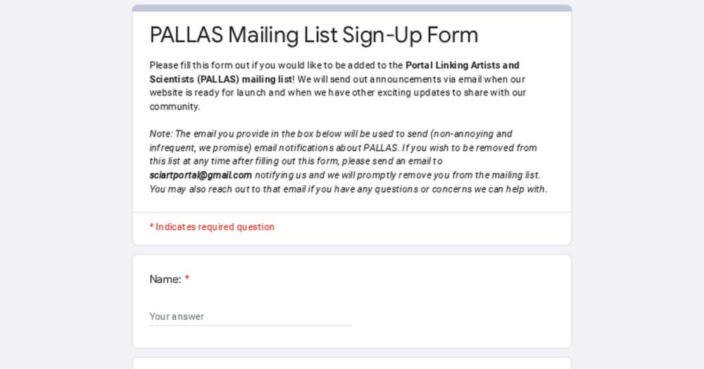 Please fill this form out if you would like to be added to the Portal Linking Artists and Scientists (PALLAS) mailing list! We will send out announcements via email when our website is ready for launc...