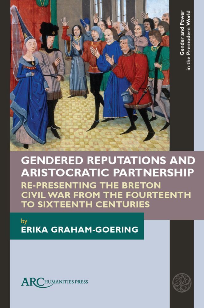 Cover of a book entitled "Gendered Reputations and Aristocratic Partnership: Re-Presenting the Breton Civil War from the Fourteenth to Sixteenth Centuries" by Erika Graham-Goering, published by Arc Humanities Press in the series Gender and Power in the Premodern World. The cover image has a medieval manuscript illustration with a nobleman and noblewoman side-by-side on the left, receiving the salutes of a crowd of fancily-dressed people, all in fifteenth-century fashion.