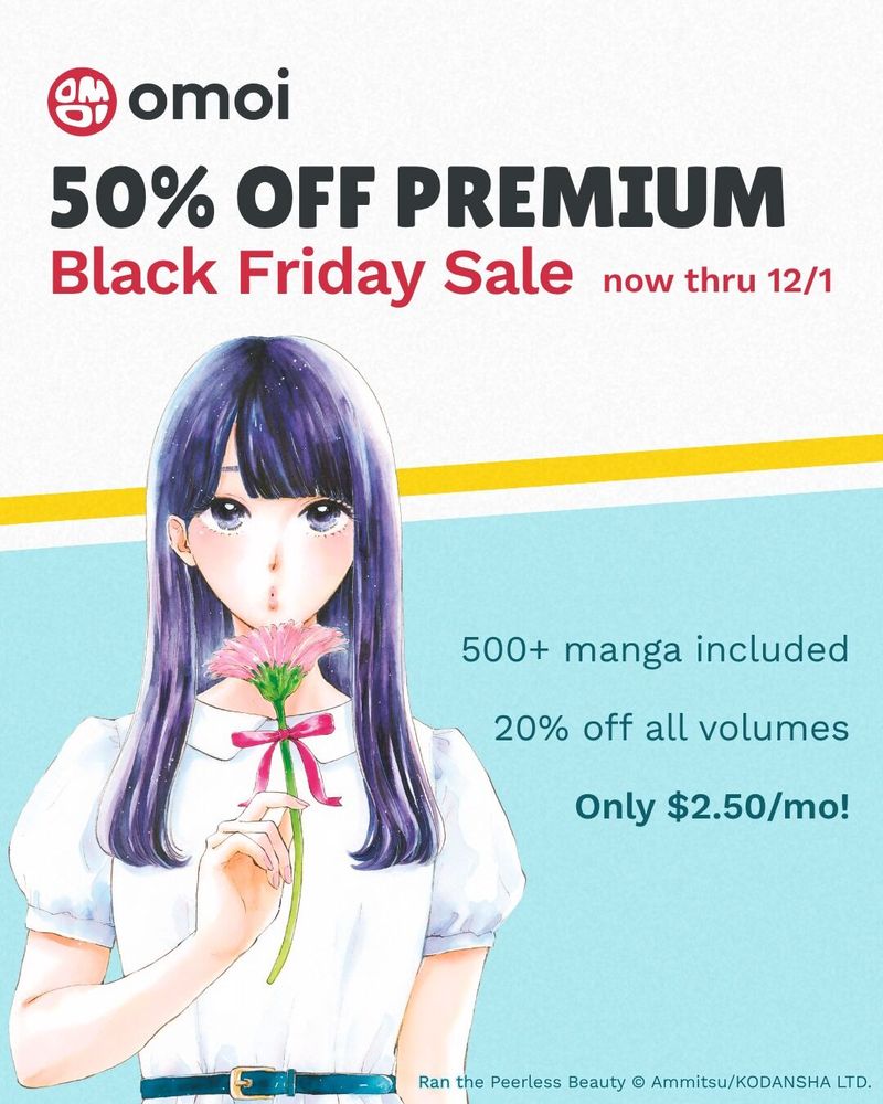 Omoi. 50% off Premium. Black Friday Sale. Now through December 1. 500+ manga included. 20% off all volumes. Only $2.50 per month.
