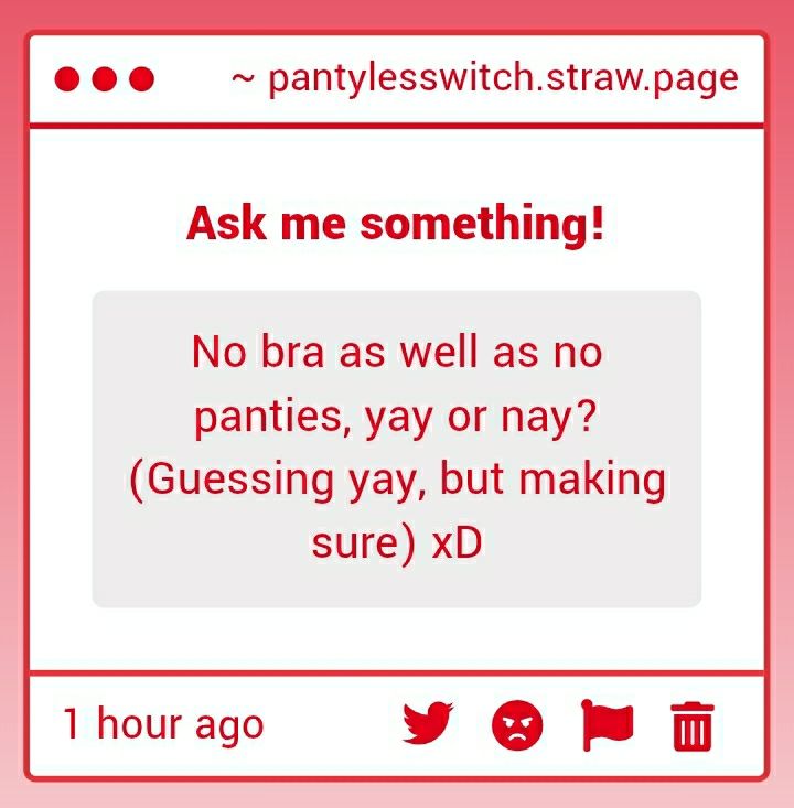 Ask me something!

"No bra as well as no panties, yat or nay? (Guessing yay, but making sure) xD"