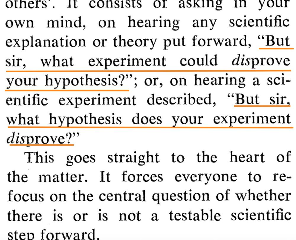 on hearing any scientific explanation or theory put forward, "But sir, what experiment could disprove your hypothesis"; or, on hearing a scientific experiment described, "But sir, what hypothesis does your experiment disprove?"