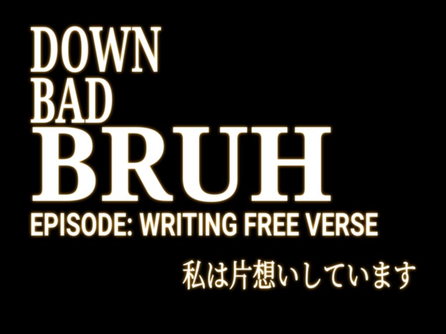 Black and white Neon Genesis Evangelion Titlecard. It says 
Down 
bad 
bruh
Episode: writing free verse 
