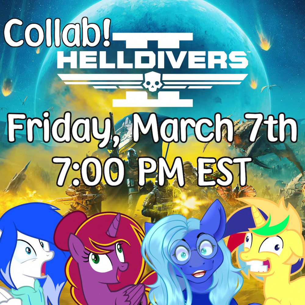 An announcement that a Helldivers 2 collab between StudioMEGA, DiamondChi, SourPatchKing, and PassionateAboutPonies will be taking place on Friday, March 7, at 7:00 PM EST!  The background is Helldivers 2 promotional art.  The foreground shows the four pony OCs of the collaborators, wearing facial expressions suggesting they are somewhat unhinged.