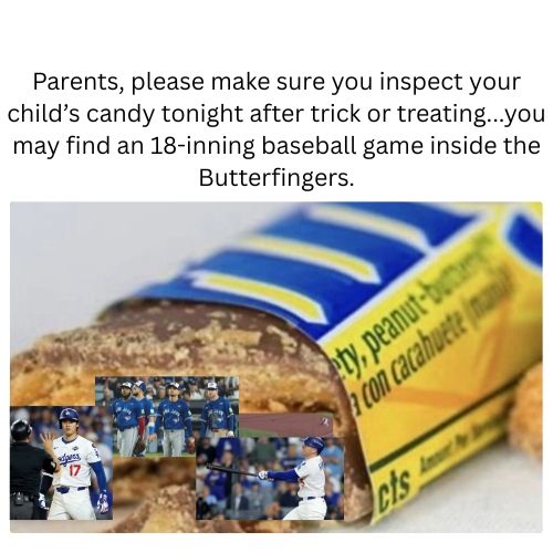 Parents, please make sure you inspect your child's candy tonight after trick or treating...you may find an 18-inning baseball game inside the Butterfingers.