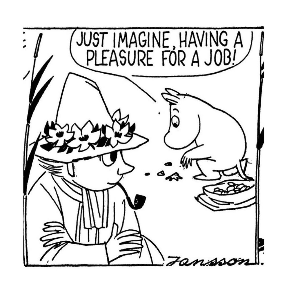 Snufkin on the foreground, moomin behind him, looking for shells on the beach. 
Moomin : "Just imagin, having a pleasure for a job!"
the frame is signed "Jansson"