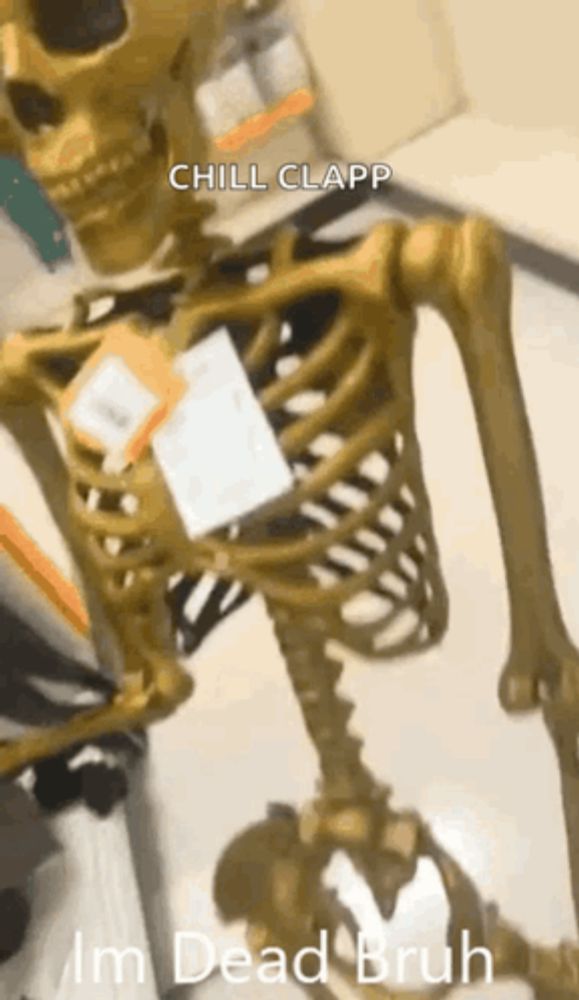 a picture of a skeleton with the words chill clapper im dead bruh